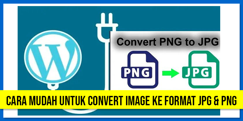 Cara Mudah Untuk Convert Image Ke Format JPG & PNG